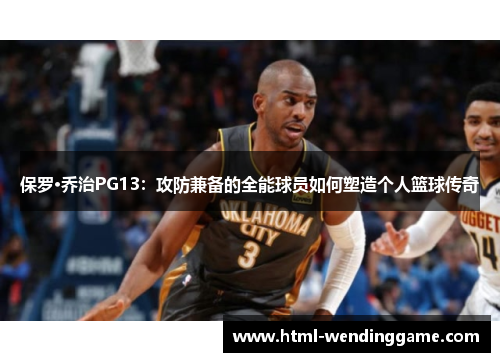 保罗·乔治PG13：攻防兼备的全能球员如何塑造个人篮球传奇