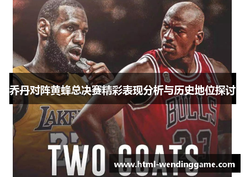 乔丹对阵黄蜂总决赛精彩表现分析与历史地位探讨