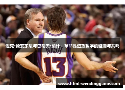 迈克·德安东尼与史蒂夫·纳什：革命性进攻哲学的碰撞与共鸣