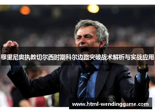 穆里尼奥执教切尔西时期科尔边路突破战术解析与实战应用