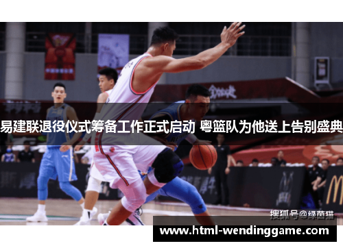 易建联退役仪式筹备工作正式启动 粤篮队为他送上告别盛典