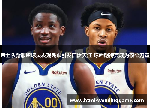 勇士队新加盟球员表现亮眼引发广泛关注 球迷期待其成为核心力量