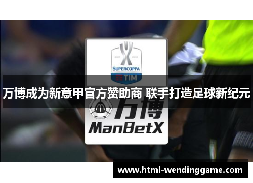 万博成为新意甲官方赞助商 联手打造足球新纪元