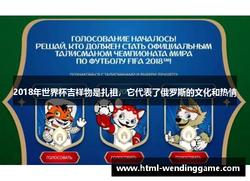 2018年世界杯吉祥物是扎祖，它代表了俄罗斯的文化和热情