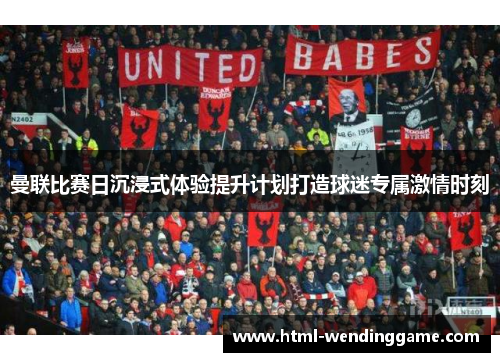 曼联比赛日沉浸式体验提升计划打造球迷专属激情时刻