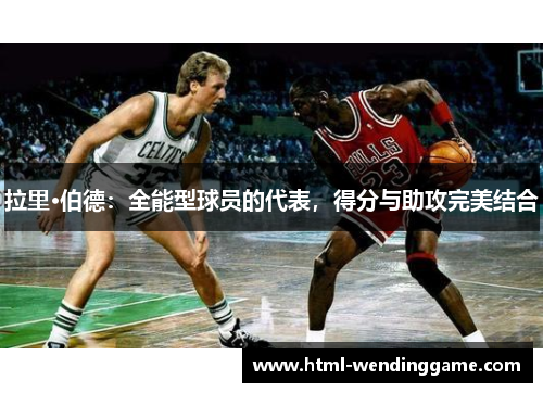拉里·伯德：全能型球员的代表，得分与助攻完美结合