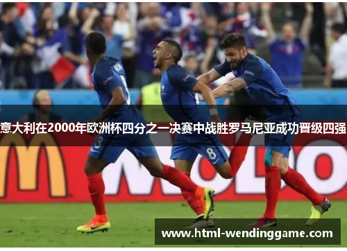意大利在2000年欧洲杯四分之一决赛中战胜罗马尼亚成功晋级四强