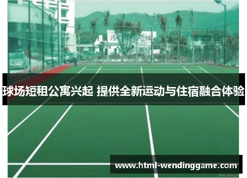 球场短租公寓兴起 提供全新运动与住宿融合体验