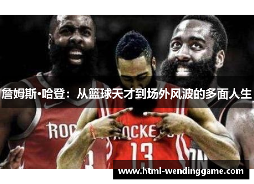 詹姆斯·哈登：从篮球天才到场外风波的多面人生