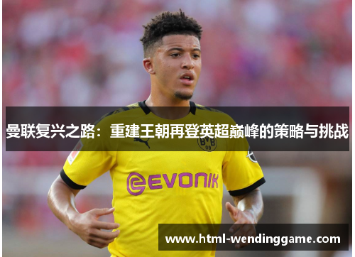 曼联复兴之路：重建王朝再登英超巅峰的策略与挑战
