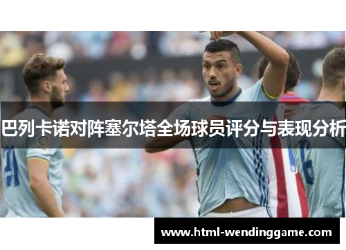 巴列卡诺对阵塞尔塔全场球员评分与表现分析