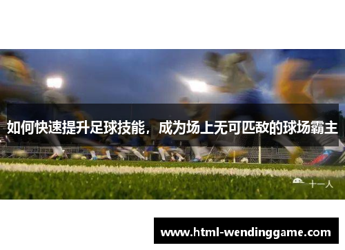 如何快速提升足球技能，成为场上无可匹敌的球场霸主