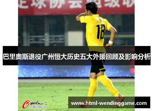 巴里奥斯退役广州恒大历史五大外援回顾及影响分析