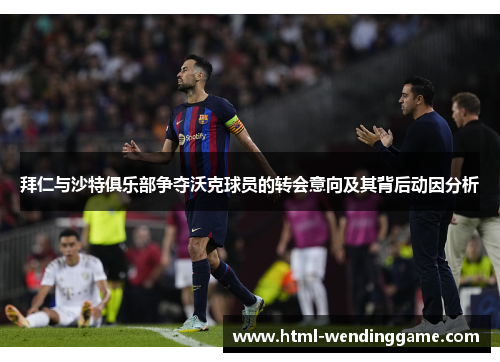 拜仁与沙特俱乐部争夺沃克球员的转会意向及其背后动因分析