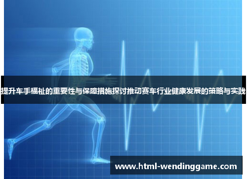 提升车手福祉的重要性与保障措施探讨推动赛车行业健康发展的策略与实践