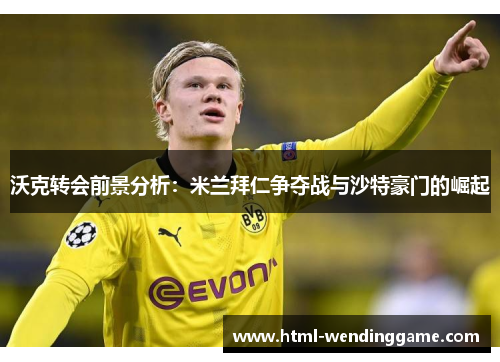 沃克转会前景分析：米兰拜仁争夺战与沙特豪门的崛起