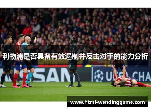 利物浦是否具备有效遏制并反击对手的能力分析