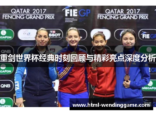 重剑世界杯经典时刻回顾与精彩亮点深度分析