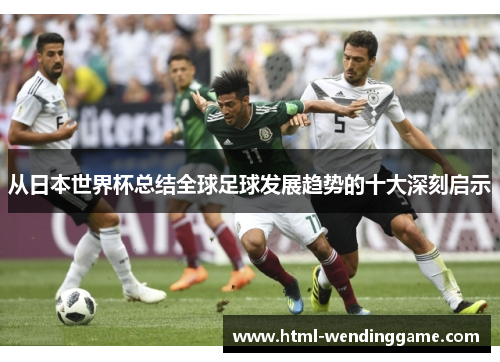 从日本世界杯总结全球足球发展趋势的十大深刻启示