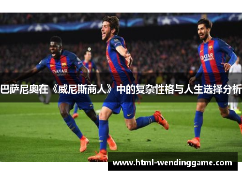 巴萨尼奥在《威尼斯商人》中的复杂性格与人生选择分析