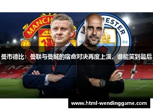 曼市德比：曼联与曼城的宿命对决再度上演，谁能笑到最后