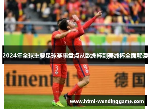 2024年全球重要足球赛事盘点从欧洲杯到美洲杯全面解读