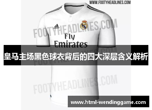 皇马主场黑色球衣背后的四大深层含义解析